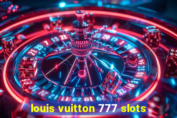 louis vuitton 777 slots